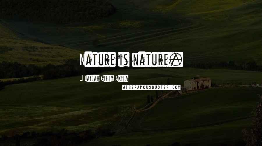 Lailah Gifty Akita Quotes: Nature is nature.