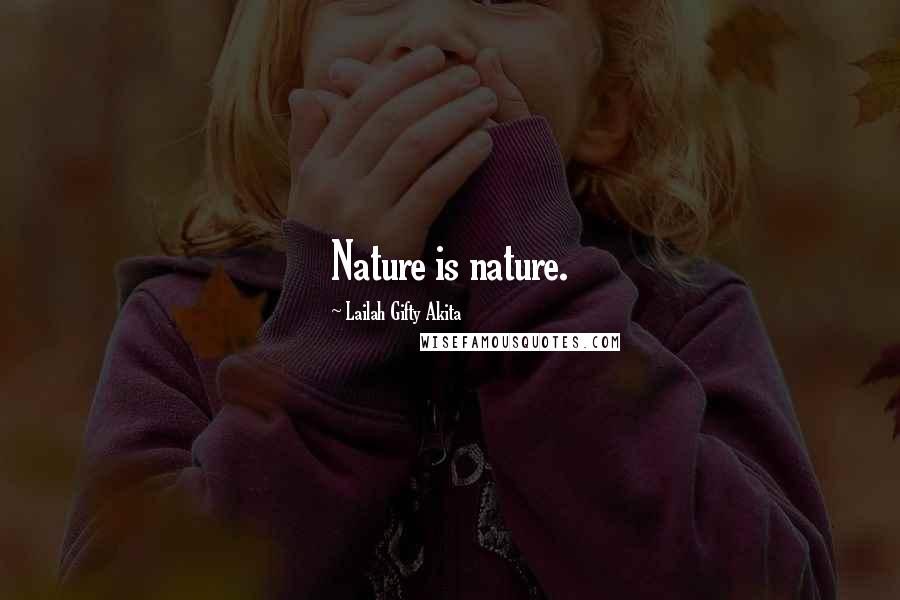 Lailah Gifty Akita Quotes: Nature is nature.