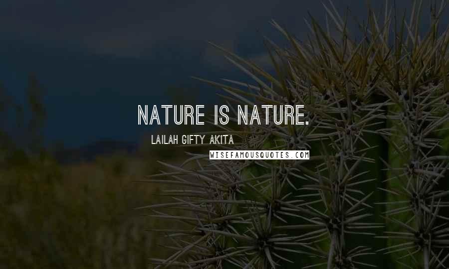 Lailah Gifty Akita Quotes: Nature is nature.