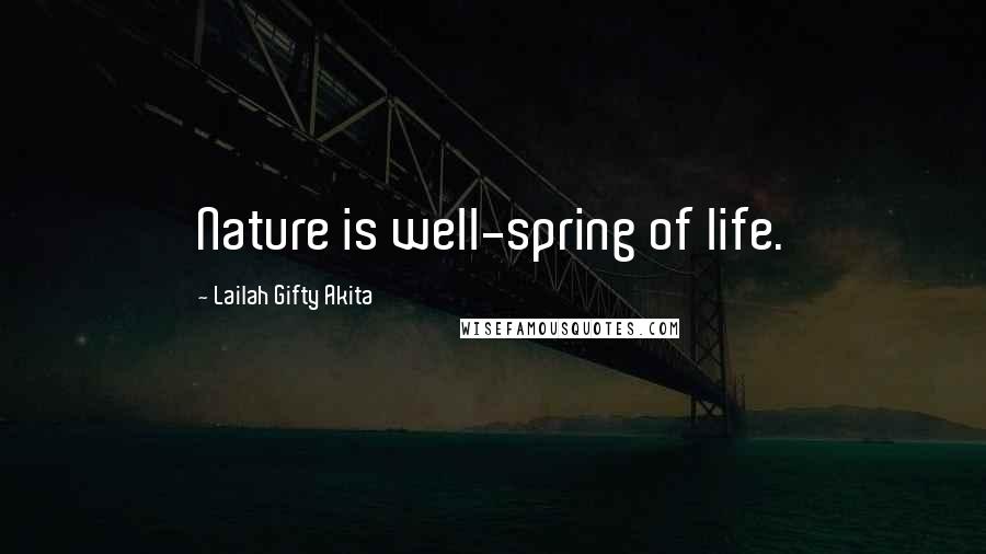 Lailah Gifty Akita Quotes: Nature is well-spring of life.