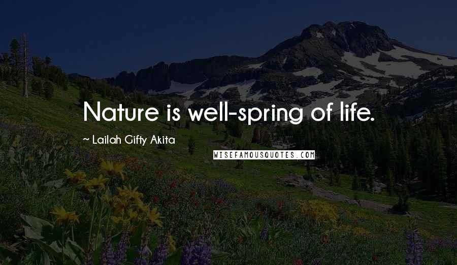 Lailah Gifty Akita Quotes: Nature is well-spring of life.