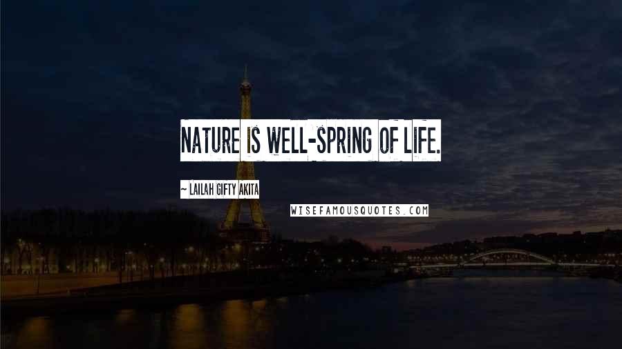 Lailah Gifty Akita Quotes: Nature is well-spring of life.