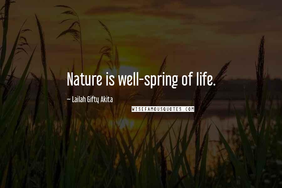 Lailah Gifty Akita Quotes: Nature is well-spring of life.