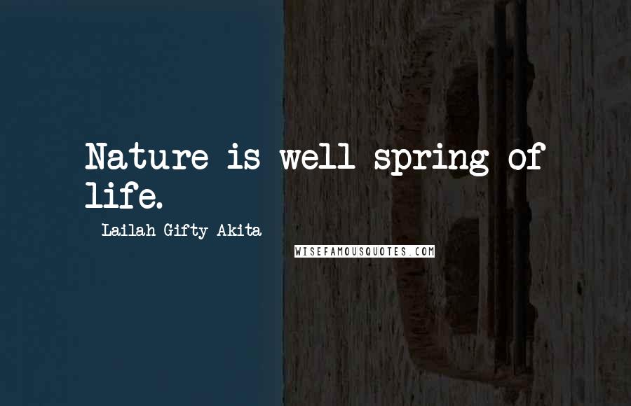 Lailah Gifty Akita Quotes: Nature is well-spring of life.