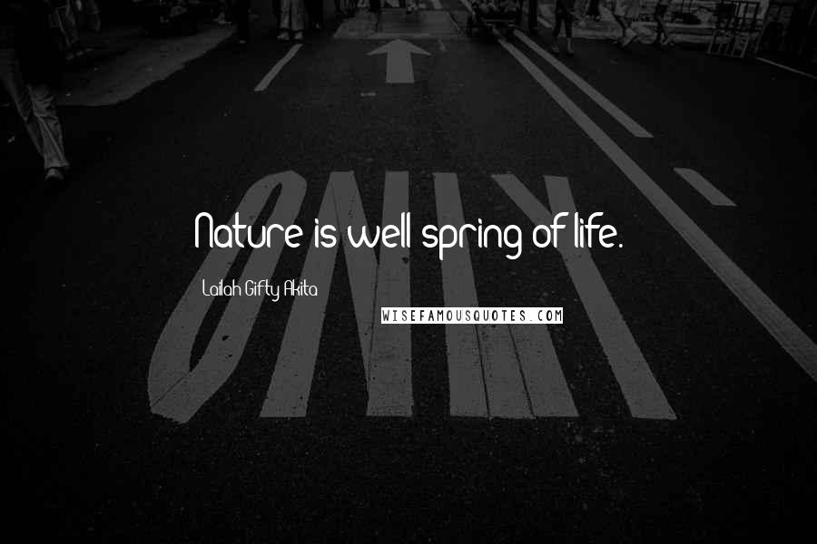 Lailah Gifty Akita Quotes: Nature is well-spring of life.