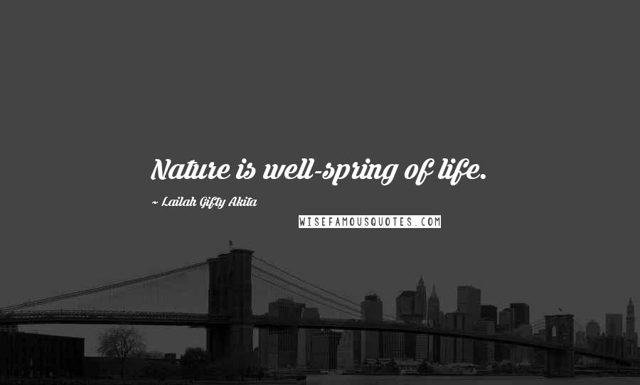 Lailah Gifty Akita Quotes: Nature is well-spring of life.