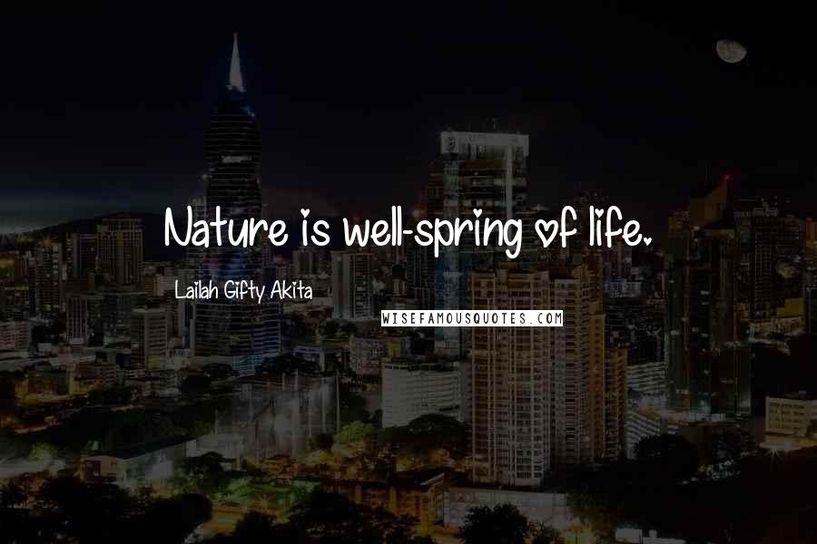 Lailah Gifty Akita Quotes: Nature is well-spring of life.