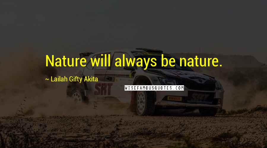 Lailah Gifty Akita Quotes: Nature will always be nature.