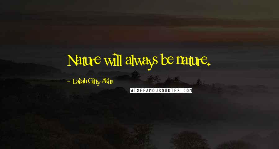 Lailah Gifty Akita Quotes: Nature will always be nature.