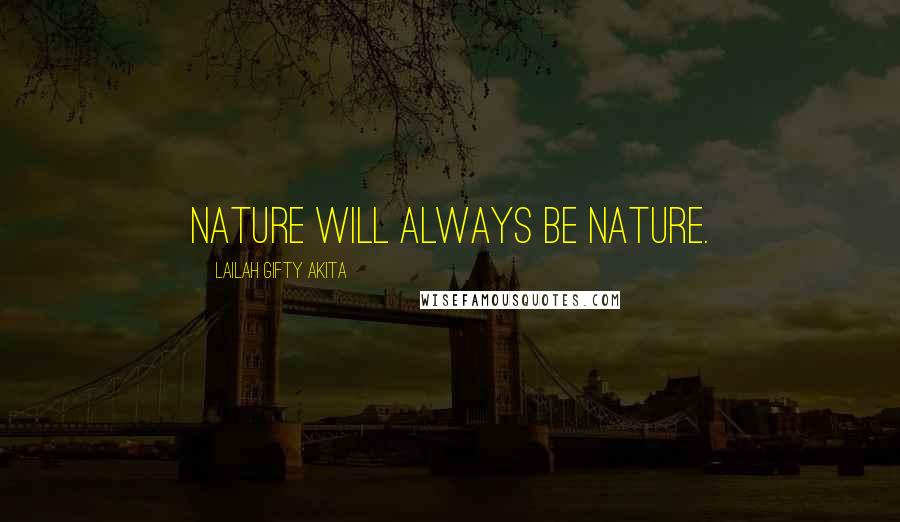 Lailah Gifty Akita Quotes: Nature will always be nature.