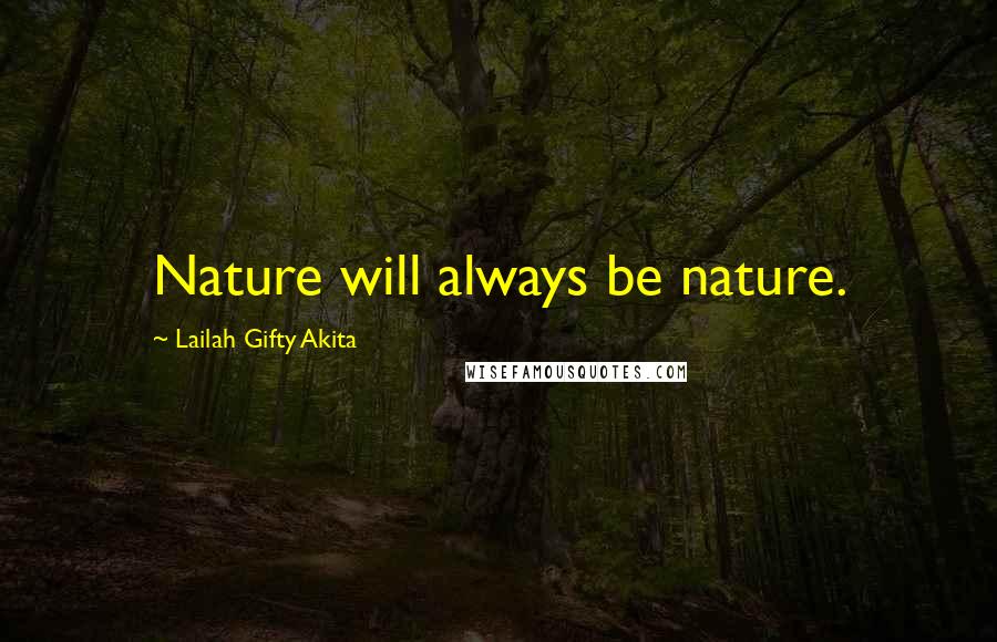 Lailah Gifty Akita Quotes: Nature will always be nature.