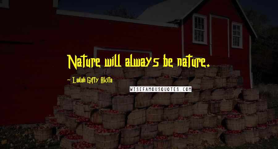 Lailah Gifty Akita Quotes: Nature will always be nature.