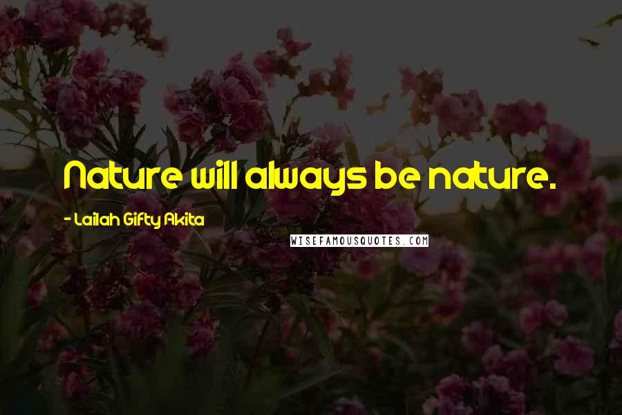 Lailah Gifty Akita Quotes: Nature will always be nature.