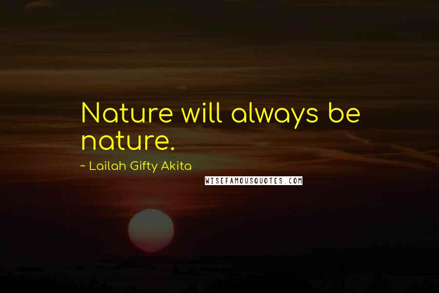 Lailah Gifty Akita Quotes: Nature will always be nature.