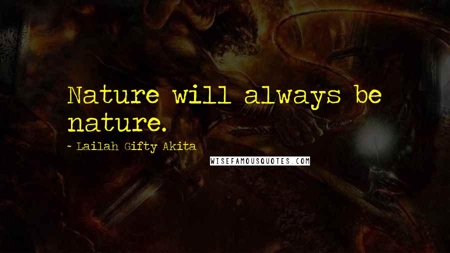 Lailah Gifty Akita Quotes: Nature will always be nature.