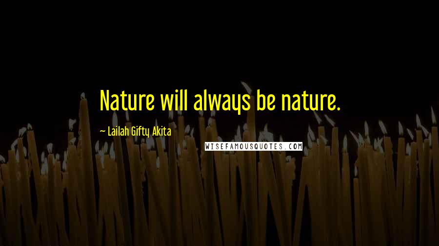 Lailah Gifty Akita Quotes: Nature will always be nature.