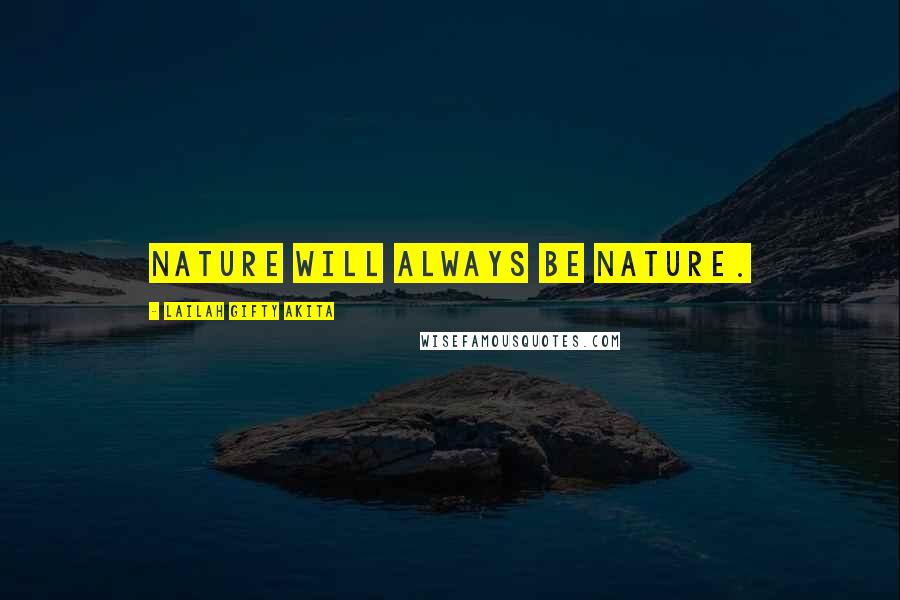 Lailah Gifty Akita Quotes: Nature will always be nature.
