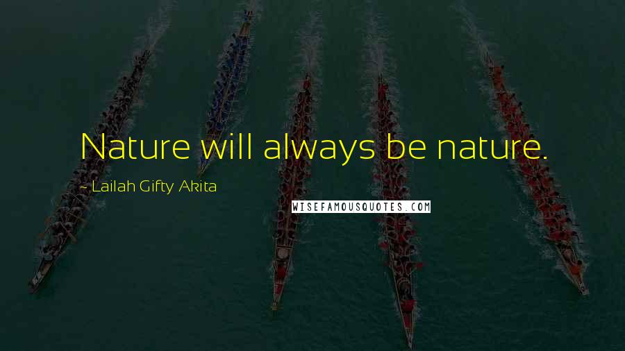 Lailah Gifty Akita Quotes: Nature will always be nature.