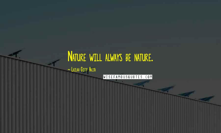 Lailah Gifty Akita Quotes: Nature will always be nature.