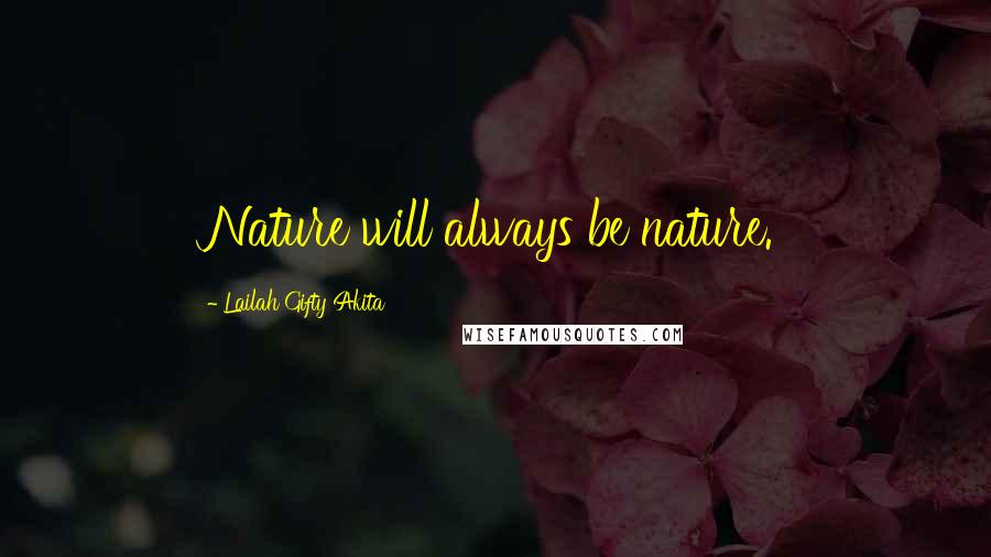 Lailah Gifty Akita Quotes: Nature will always be nature.