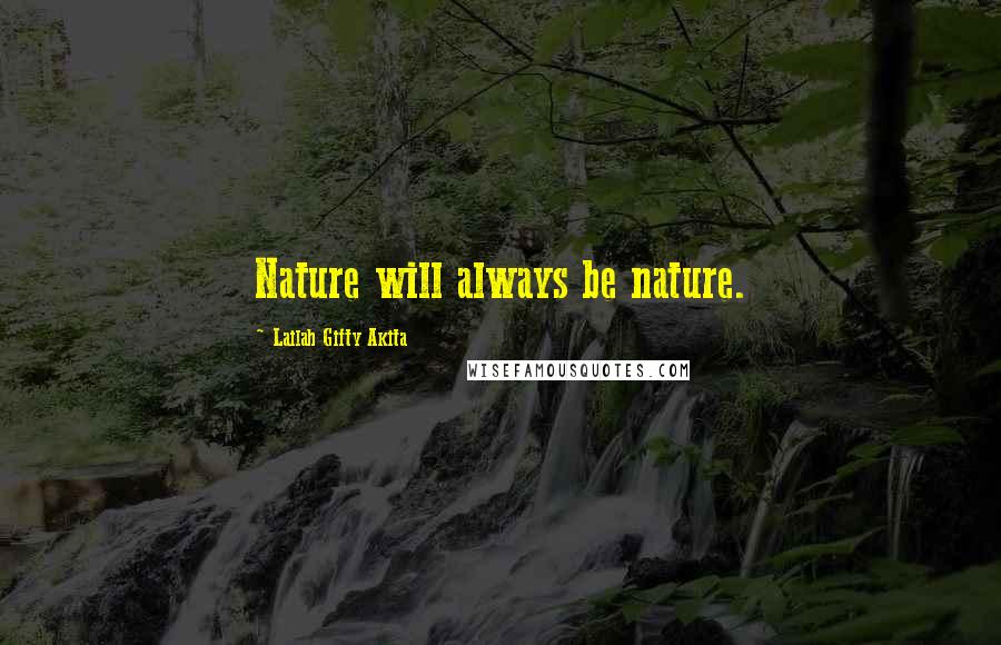 Lailah Gifty Akita Quotes: Nature will always be nature.