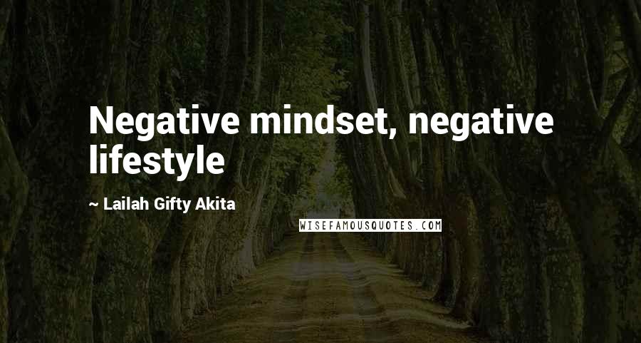 Lailah Gifty Akita Quotes: Negative mindset, negative lifestyle