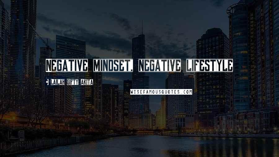 Lailah Gifty Akita Quotes: Negative mindset, negative lifestyle