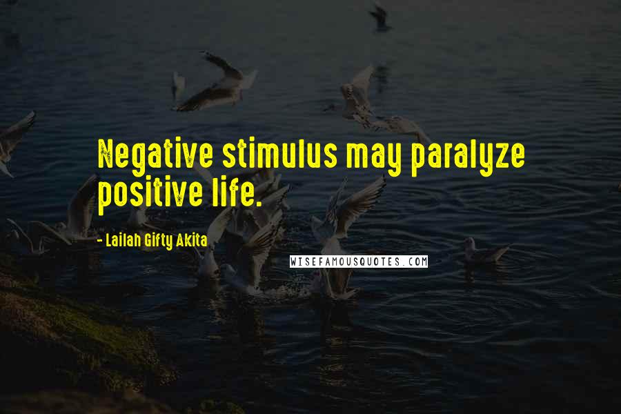 Lailah Gifty Akita Quotes: Negative stimulus may paralyze positive life.