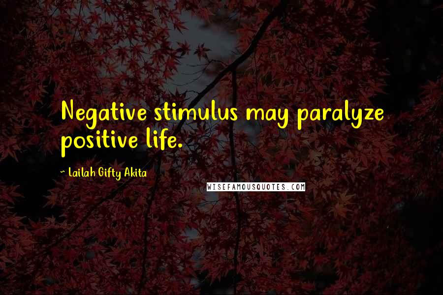 Lailah Gifty Akita Quotes: Negative stimulus may paralyze positive life.