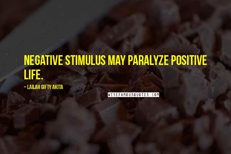 Lailah Gifty Akita Quotes: Negative stimulus may paralyze positive life.