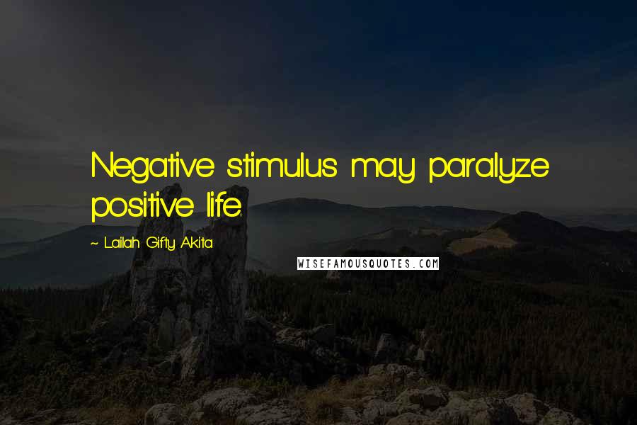 Lailah Gifty Akita Quotes: Negative stimulus may paralyze positive life.