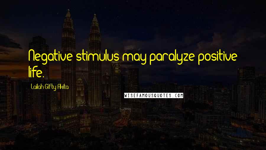 Lailah Gifty Akita Quotes: Negative stimulus may paralyze positive life.