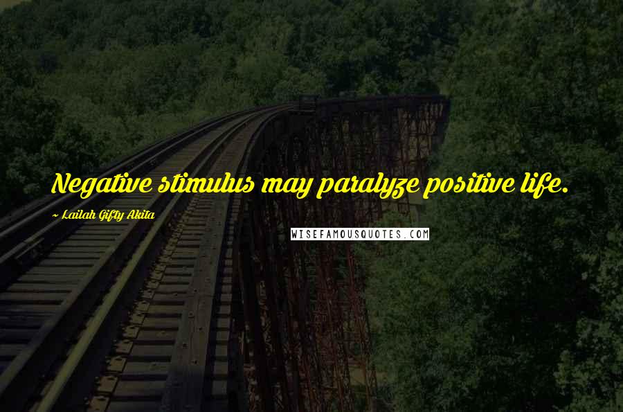 Lailah Gifty Akita Quotes: Negative stimulus may paralyze positive life.