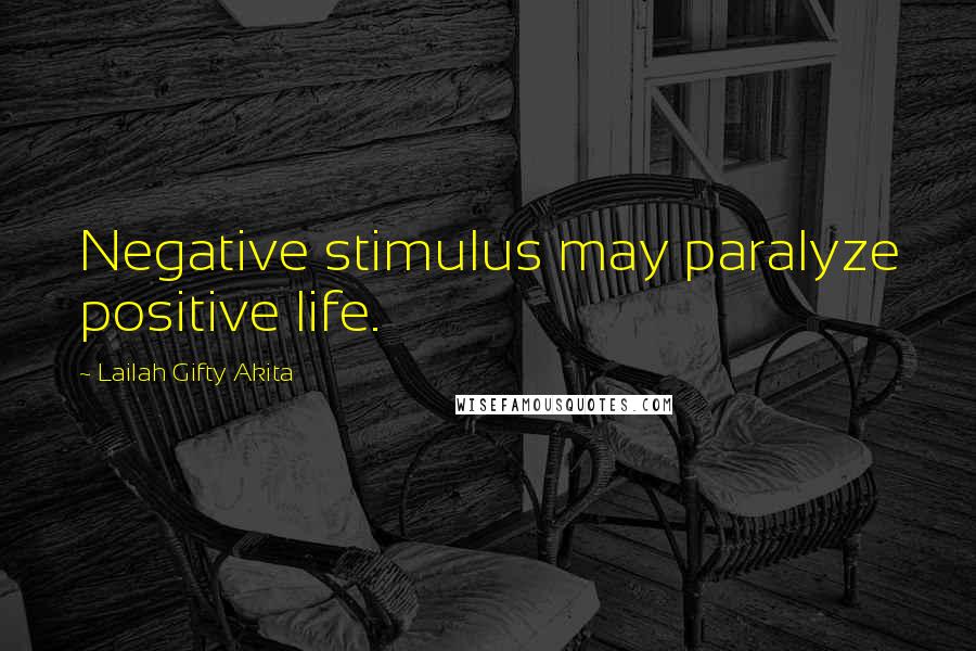 Lailah Gifty Akita Quotes: Negative stimulus may paralyze positive life.