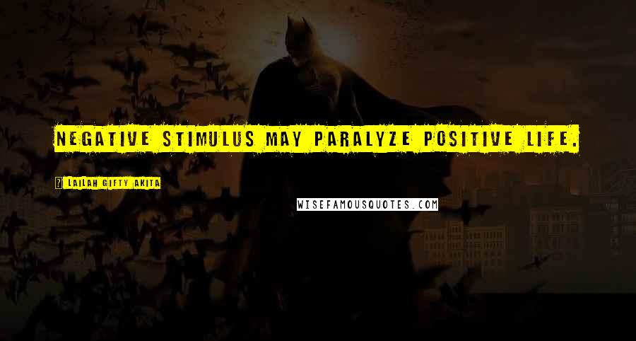 Lailah Gifty Akita Quotes: Negative stimulus may paralyze positive life.