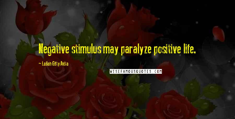 Lailah Gifty Akita Quotes: Negative stimulus may paralyze positive life.