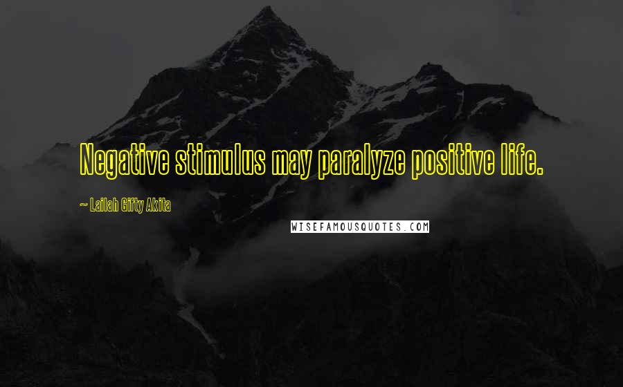 Lailah Gifty Akita Quotes: Negative stimulus may paralyze positive life.