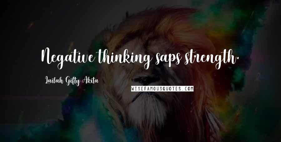 Lailah Gifty Akita Quotes: Negative thinking saps strength.