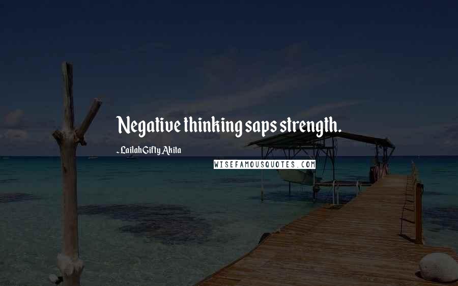 Lailah Gifty Akita Quotes: Negative thinking saps strength.