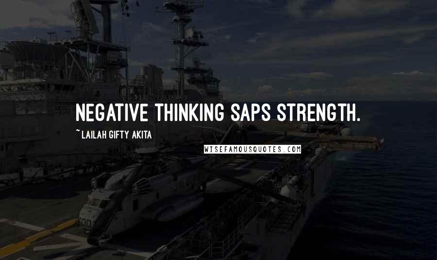 Lailah Gifty Akita Quotes: Negative thinking saps strength.