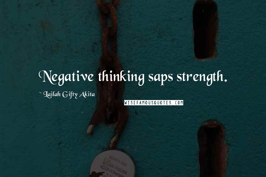 Lailah Gifty Akita Quotes: Negative thinking saps strength.