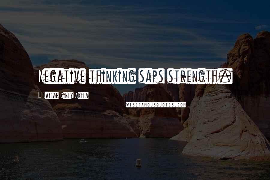 Lailah Gifty Akita Quotes: Negative thinking saps strength.