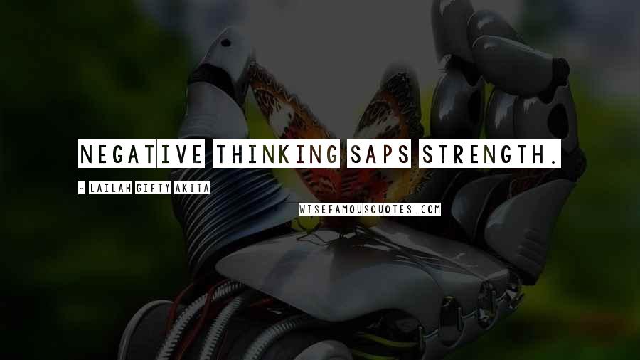 Lailah Gifty Akita Quotes: Negative thinking saps strength.