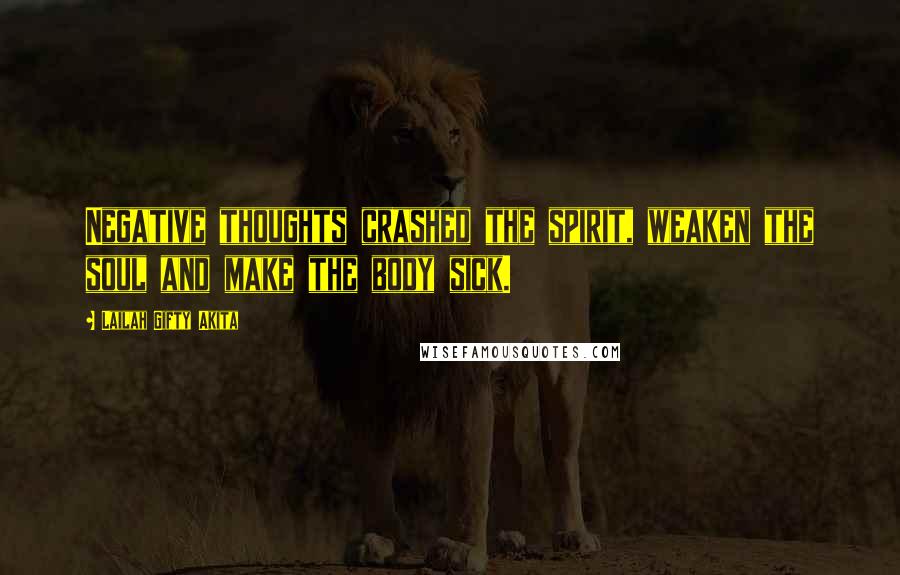 Lailah Gifty Akita Quotes: Negative thoughts crashed the spirit, weaken the soul and make the body sick.