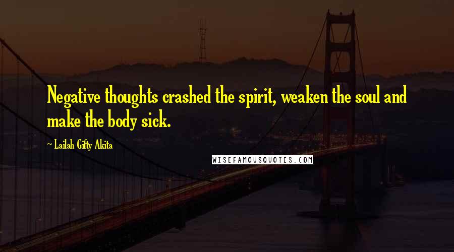 Lailah Gifty Akita Quotes: Negative thoughts crashed the spirit, weaken the soul and make the body sick.