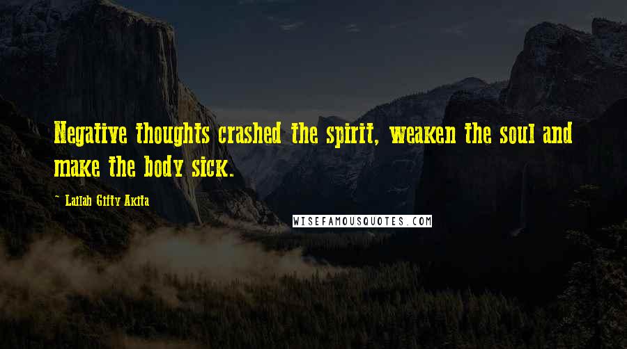 Lailah Gifty Akita Quotes: Negative thoughts crashed the spirit, weaken the soul and make the body sick.