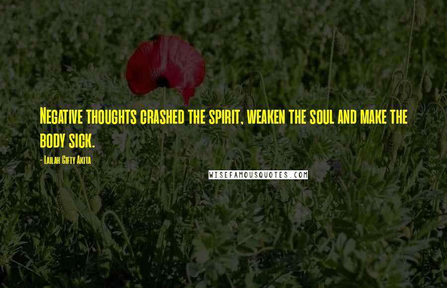 Lailah Gifty Akita Quotes: Negative thoughts crashed the spirit, weaken the soul and make the body sick.