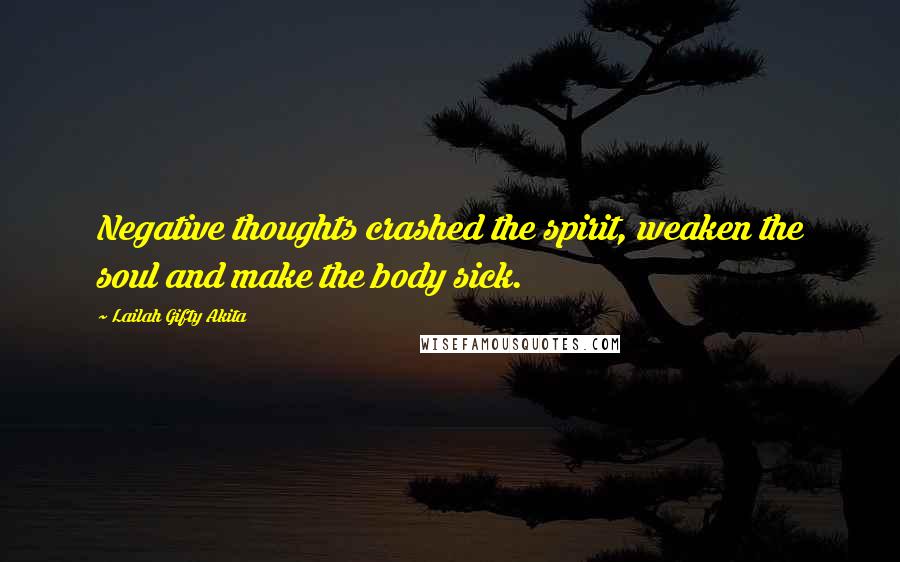 Lailah Gifty Akita Quotes: Negative thoughts crashed the spirit, weaken the soul and make the body sick.