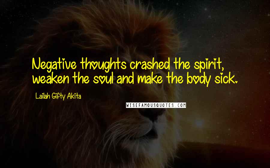 Lailah Gifty Akita Quotes: Negative thoughts crashed the spirit, weaken the soul and make the body sick.