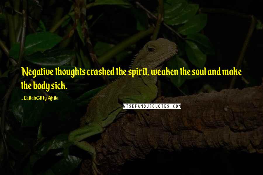 Lailah Gifty Akita Quotes: Negative thoughts crashed the spirit, weaken the soul and make the body sick.